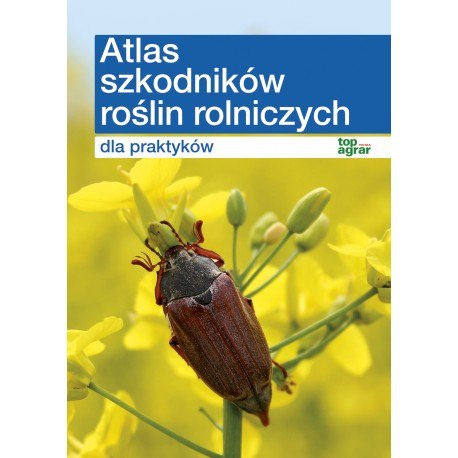 ATLAS SZKODNIKÓW ROŚLIN ROLNICZYCH DLA PRAKTYKÓW