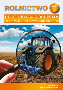 Rolnictwo cz. IV. Produkcja roślinna. Środowisko i podstawy agrotechniki