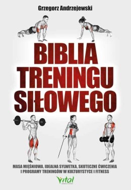Biblia treningu siłowego. Masa mięśniowa, idealna sylwetka, skuteczne ćwiczenia i programy treningów w kulturystyce i fitness wy