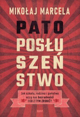Patoposłuszeństwo. Jak szkoła, rodzina i państwo uczą nas bezradności i co z tym zrobić?