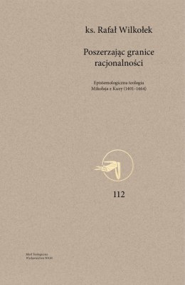 Poszerzając granice racjonalności. Epistemologiczna teologia Mikołaja z Kuzy (1401-1464). Myśl Teologiczna. 112
