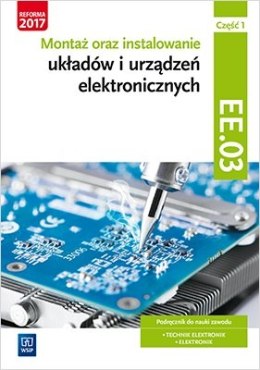 Montaż oraz instalowanie układów i urządzeń elektronicznych. Kwalifikacja ee. 03. Podręcznik do nauki zawodów elektronik i techn