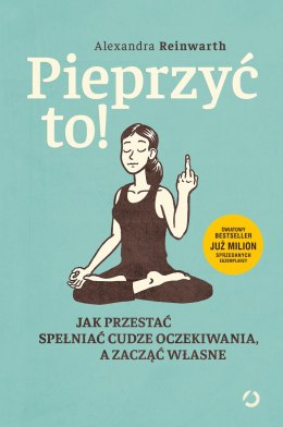 Pieprzyć to! Jak przestać spełniać cudze oczekiwania, a zacząć własne wyd. 2021