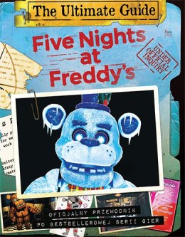 Five Nights at Freddy's. The Ultimate Guide. Oficjalny przewodnik po bestsellerowej serii gier