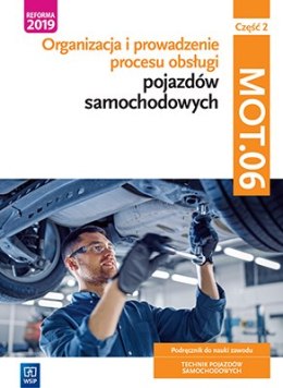 Organizacja i prowadzenie procesu obsługi pojazdów samochodowych Kwalifikacja MOT. 06 Część 2 Podręcznik do nauki zawodu technik