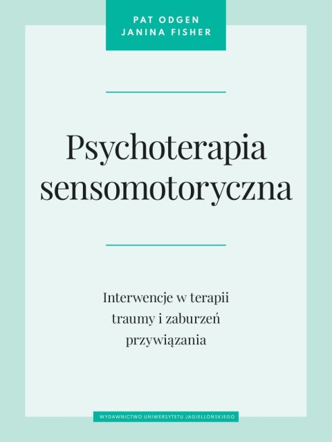 Psychoterapia sensomotoryczna. Interwencje w terapii traumy i zaburzeń przywiązania