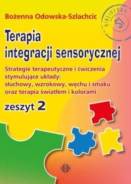 Terapia integracji sensorycznej Zeszyt 2. Strategie terapeutyczne i ćwiczenia stymulujące układy: słuchowy, wzrokowy, węchu i sm