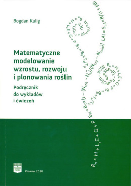Matematyczne modelowanie wzrostu, rozwoju i plonowania roślin. Podręcznik do wykładów i ćwiczeń