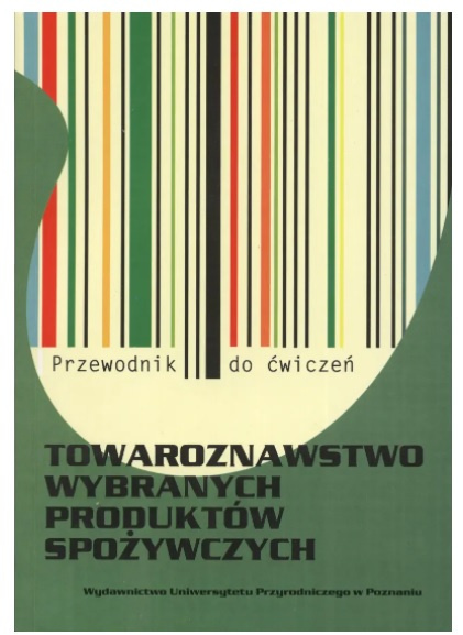 Towaroznawstwo wybranych produktów spożywczych. Przewodnik do ćwiczeń