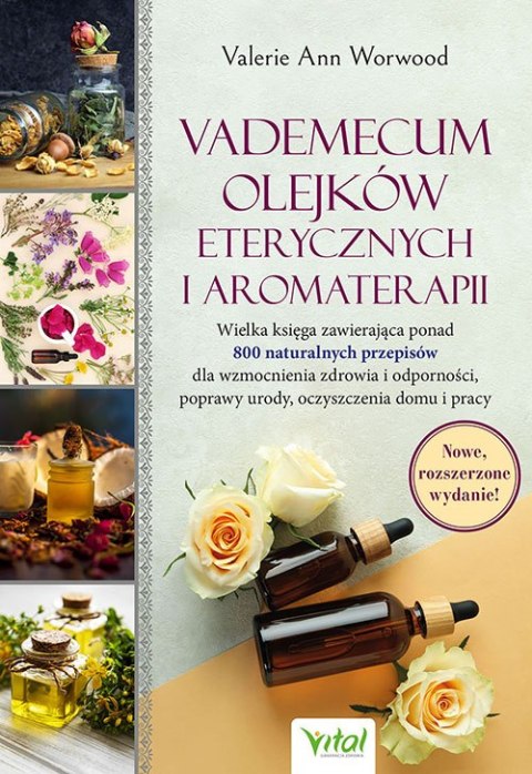 Vademecum olejków eterycznych i aromaterapii. Wielka księga zawierająca ponad 800 naturalnych przepisów dla wzmocnienia zdrowia 