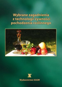 Wybrane zagadnienia z technologii żywności pochodzenia roślinnego