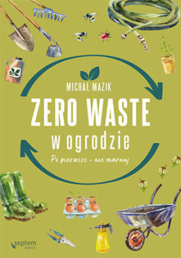 Zero waste w ogrodzie. Po pierwsze - nie marnuj