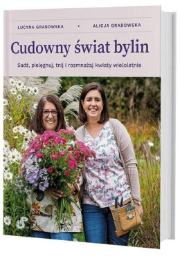 Cudowny świat bylin - sadź, uprawiaj, tnij i rozmnażaj kwiaty wieloletnie