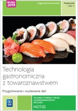 Technologia gastronomiczna z towaroznawstwem. Część 2 przygotowywanie i wydawanie dań. Kwalifikacja hgt. 02