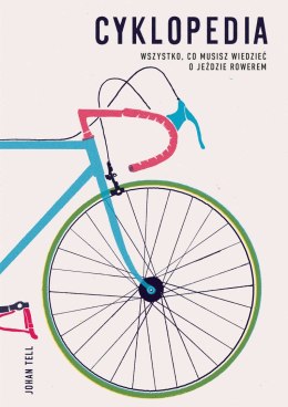 Cyklopedia. Wszystko, co musisz wiedzieć o jeździe rowerem