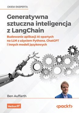 Generatywna sztuczna inteligencja z LangChain. Budowanie aplikacji AI opartych na LLM z użyciem Pythona, ChatGPT i innych modeli