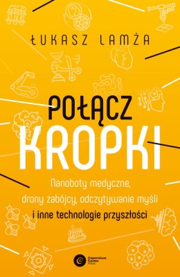 Połącz kropki. Nanoboty medyczne, drony zabójcy, odczytywanie myśli i inne technologie przyszłości