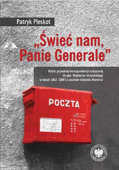 „Świeć nam, Panie Generale". Wybór prywatnej korespondencji nadsyłanej do gen. Wojciecha Jaruzelskiego w latach 1982-1989 (z zas