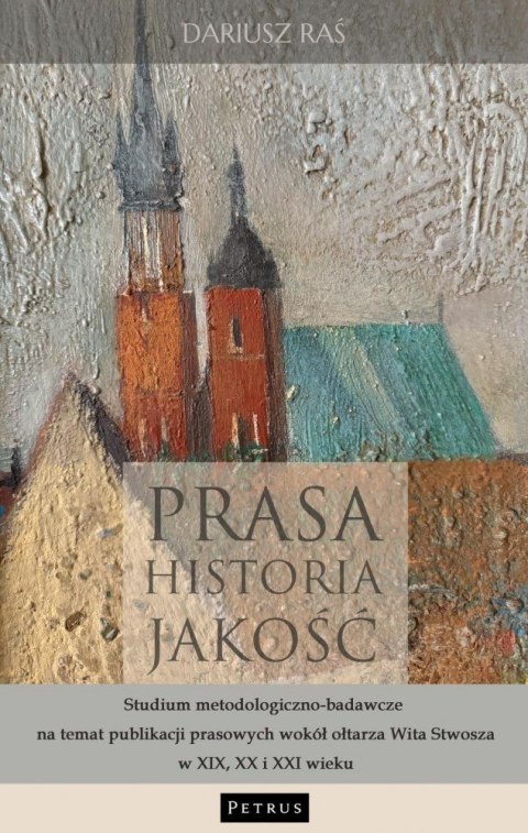 Prasa. Historia. Jakość. Studium metodologiczno - badawcze na temat publikacji prasowych wokół ołtarza Wita Stwosza w XIX, XX i 