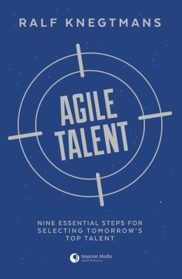 Agile Talent. Nine Essential Steps for Selecting Tomorrow's Top Talent