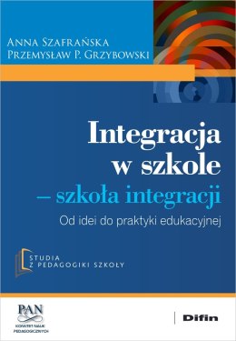 Integracja w szkole. Szkoła integracji. Od idei do praktyki edukacyjnej