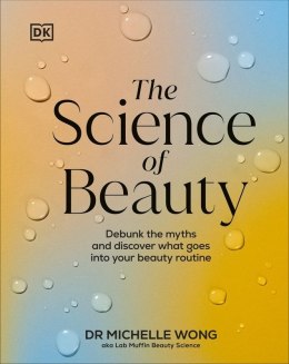 Science of Beauty, The. Debunk the Myths and Discover What Goes into Your Beauty Routine wer. angielska