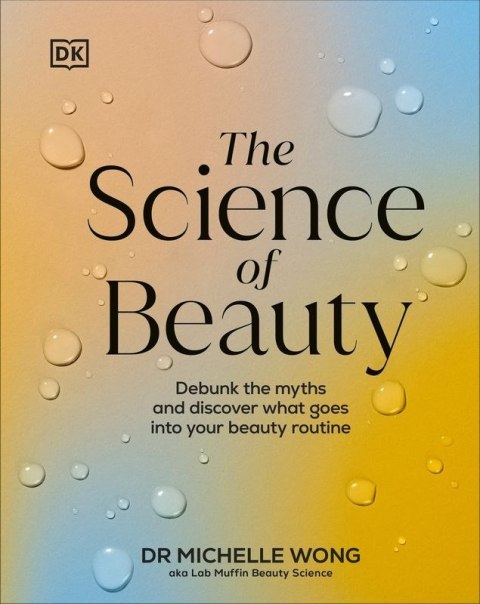 Science of Beauty, The. Debunk the Myths and Discover What Goes into Your Beauty Routine wer. angielska