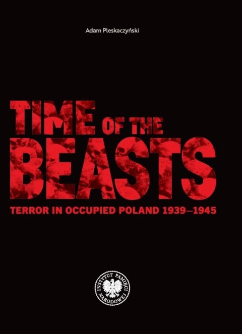 Time of the Beasts. Terror in Occupied Poland 1939-1945