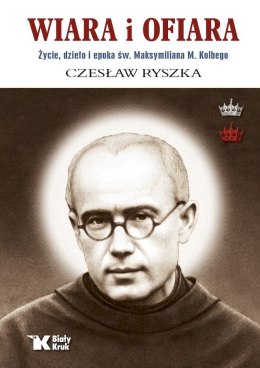 Wiara i ofiara. Życie, dzieło i epoka św. Maksymiliana M. Kolbego wyd. 2025