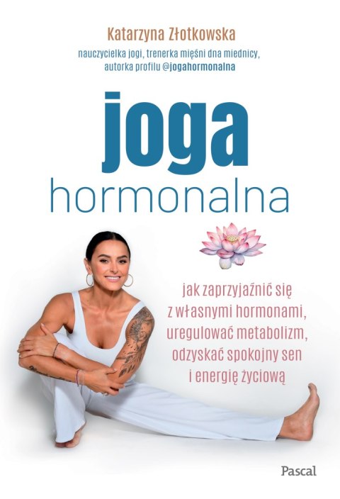 Joga hormonalna. Jak zaprzyjaźnić się z własnymi hormonami, uregulować metabolizm, odzyskać spokojny sen i energię życiową