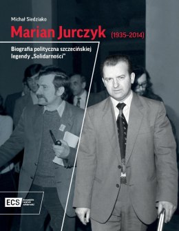Marian Jurczyk [1935-2014]. Biografia polityczna szczecińskiej legendy 