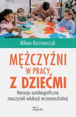 Mężczyźni w pracy z dziećmi Narracje autobiograficzne nauczycieli edukacji wczesnoszkolnej
