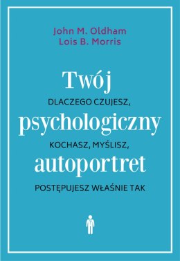 Twój psychologiczny autoportret. Dlaczego czujesz, kochasz, myślisz, postępujesz właśnie tak