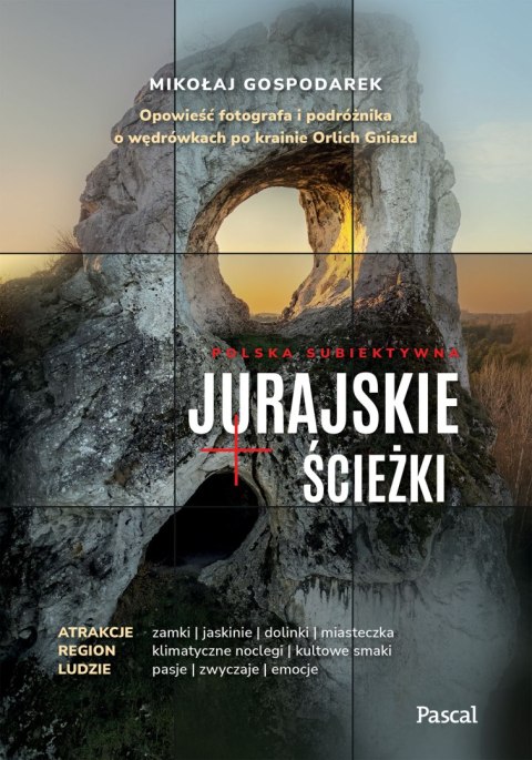 Jurajskie ścieżki. Opowieść fotografa i podróżnika o wędrówkach po krainie Orlich Gniazd