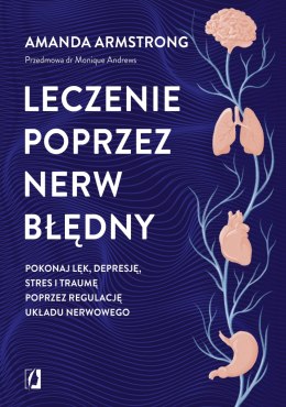 Leczenie poprzez nerw błędny. Pokonaj lęk, depresję, stres i traumę poprzez regulację układu nerwowego