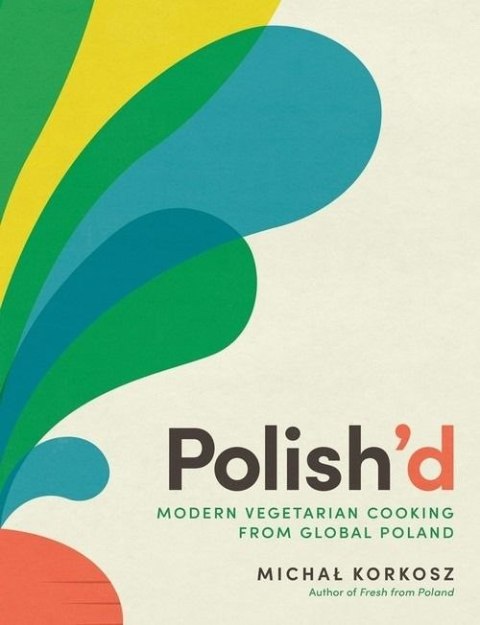 Polish'd. Modern vegetarian cooking from global Poland wer. angielska
