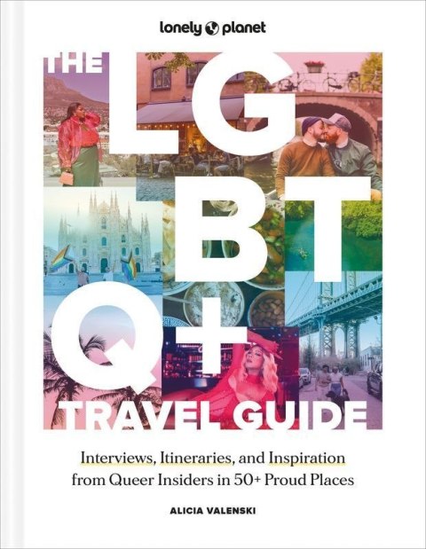 The LGBTQ+ Travel Guide 1 Interviews, Itineraries, & Inspiration from Insiders in 50 Proud Places Around the World wer. angielsk