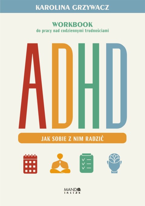 ADHD. Jak sobie z nim radzić. Workbook do pracy nad codziennymi trudnościami