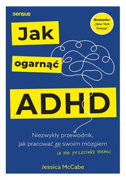 Jak ogarnąć ADHD. Niezwykły przewodnik, jak pracować ze swoim mózgiem (a nie przeciwko niemu)