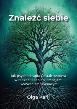 Znaleźć siebie. Jak psychoterapia Gestalt wspiera w radzeniu sobie z emocjami i wyzwaniami życiowymi