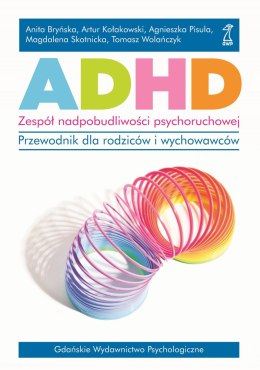 ADHD. Zespół nadpobudliwości psychoruchowej.. Przewodnik dla rodziców i wychowawców.