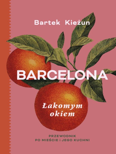 Barcelona. Łakomym okiem. Przewodnik po mieście i jego kuchni