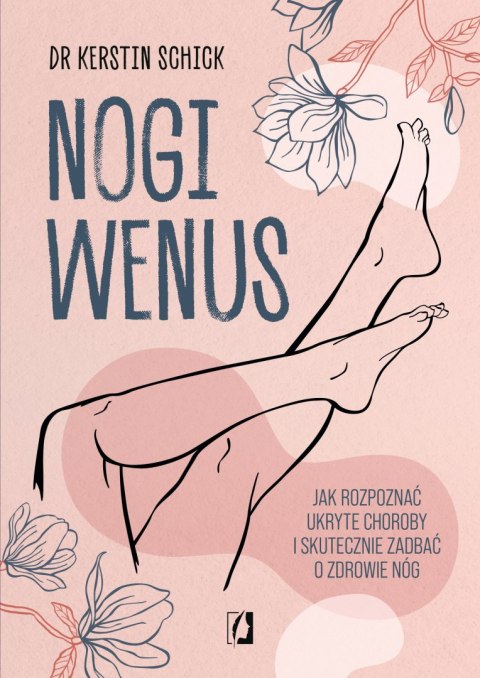 Nogi Wenus. Jak rozpoznać ukryte choroby i skutecznie zadbać o zdrowie nóg