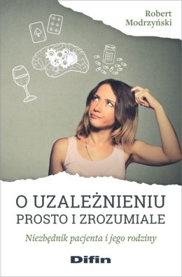 O uzależnieniu prosto i zrozumiale niezbędnik pacjenta i jego rodziny
