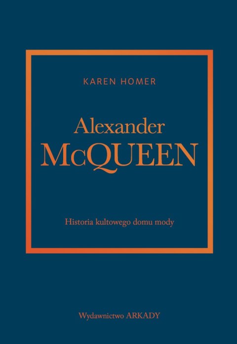 Alexander McQueen. Historia kultowego domu mody. Historia kultowego domu mody