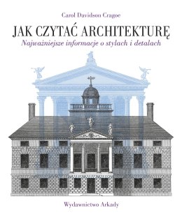 Jak czytać architekturę. Najważniejsze informacje o stylach i detalach. Jak czytać