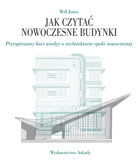 Jak czytać nowoczesne budynki. Przyspieszony kurs wiedzy o architekturze epoki nowoczesnej. Jak czytać