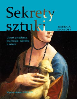 Sekrety sztuki. Ukryte przesłania, znaczenia i symbole w sztuce