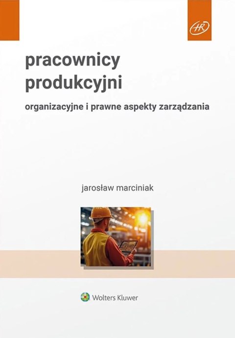 Pracownicy produkcyjni. Organizacyjne i prawne aspekty zarządzania