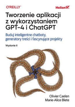 Tworzenie aplikacji z wykorzystaniem GPT-4 i ChatGPT. Buduj inteligentne chatboty, generatory treści i realizuj fascynujące proj